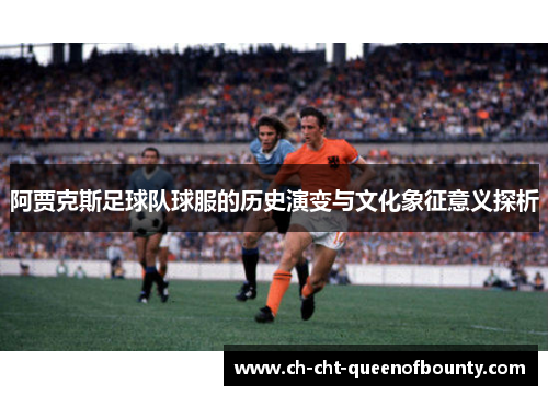 阿贾克斯足球队球服的历史演变与文化象征意义探析
